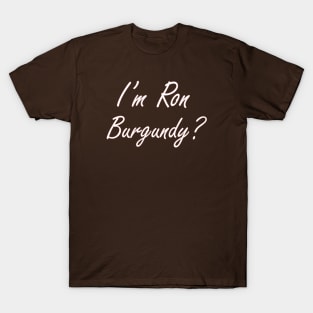 I'm Ron Burgundy? T-Shirt